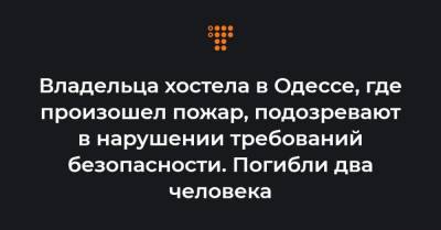 Владельца хостела в Одессе, где произошел пожар, подозревают в нарушении требований безопасности. Погибли два человека - hromadske.ua - Приморье край - Одесса - Одесская обл.