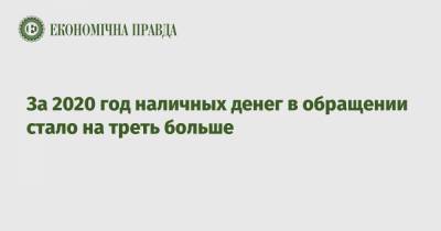 За 2020 год наличных денег в обращении стало на треть больше - epravda.com.ua