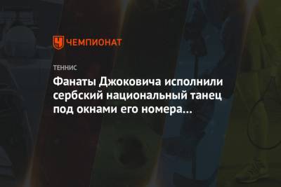Джокович Новак - Фанаты Джоковича исполнили сербский национальный танец под окнами его номера в Аделаиде - championat.com - Австралия - Мельбурн