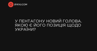 У Пентагону новий голова. Якою є його позиція щодо України? - bykvu.com - США - Росія