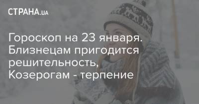 Гороскоп на 23 января. Близнецам пригодится решительность, Козерогам - терпение - strana.ua