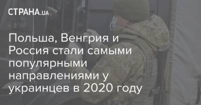 Польша, Венгрия и Россия стали самыми популярными направлениями у украинцев в 2020 году - strana.ua - Украина - Венгрия - Дания - Катар - Доминиканская Республика