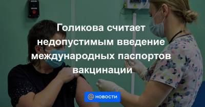 Татьяна Голикова - Сергей Брилев - Голикова считает недопустимым введение международных паспортов вакцинации - news.mail.ru - Москва