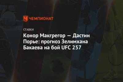 Дастин Порье - Зелимхан Бакаев - Диас Нэйт - Конор Макгрегор — Дастин Порье: прогноз Зелимхана Бакаева на бой UFC 257 - championat.com - Москва