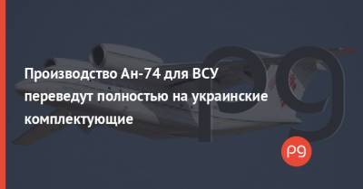 Антонов - Производство Ан-74 для ВСУ переведут полностью на украинские комплектующие - thepage.ua