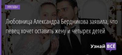 Любовница Александра Бердникова заявила, что певец хочет оставить жену и четырех детей - skuke.net - Брак