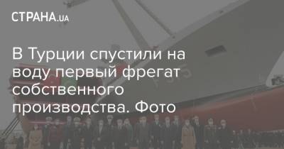Реджеп Тайип Эрдоган - В Турции спустили на воду первый фрегат собственного производства. Фото - strana.ua - Турция - Стамбул
