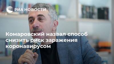 Евгений Комаровский - Комаровский назвал способ снизить риск заражения коронавирусом - ria.ru - Москва - Россия