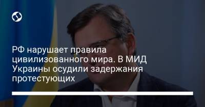 Алексей Навальный - РФ нарушает правила цивилизованного мира. В МИД Украины осудили задержания протестующих - liga.net