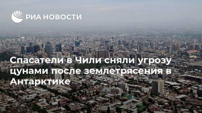 Спасатели в Чили сняли угрозу цунами после землетрясения в Антарктике - ria.ru - Мехико - Антарктида - Чили
