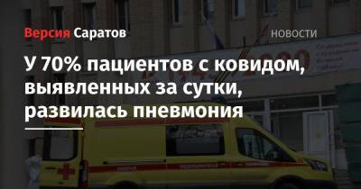 У 70% пациентов с ковидом, выявленных за сутки, развилась пневмония - nversia.ru - Саратовская обл.
