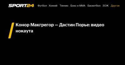 Конор Макгрегор — Дастин Порье: видео нокаута - sport24.ru