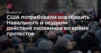 Алексей Навальный - США потребовали освободить Навального и осудили действия силовиков во время протестов - tvrain.ru - США