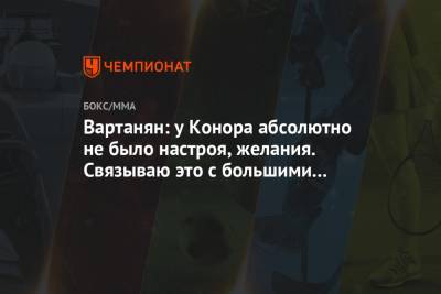 Дастин Порье - Эдуард Вартанян - Вартанян: у Конора абсолютно не было настроя, желания. Связываю это с большими деньгами - championat.com - Абу-Даби
