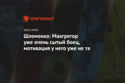 Дастин Порье - Александр Шлеменко - Шлеменко: Макгрегор уже очень сытый боец, мотивация у него уже не та - championat.com - Абу-Даби