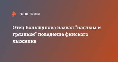 Александр Большунов - Отец Большунова назвал "наглым и грязным" поведение финского лыжника - ren.tv