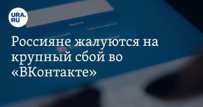 Россияне жалуются на крупный сбой во «ВКонтакте» - ura.news - Москва - Санкт-Петербург - Екатеринбург - Челябинск - Пермь - Волгоград