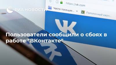 Пользователи сообщили о сбоях в работе "ВКонтакте" - ria.ru - Москва - Санкт-Петербург - Волгоград