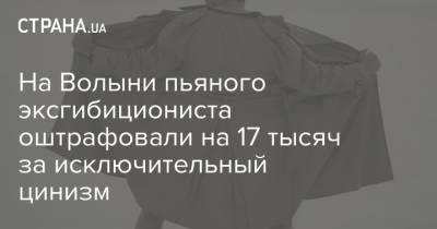 На Волыни пьяного эксгибициониста оштрафовали на 17 тысяч за исключительный цинизм - strana.ua - Луцк - Тернополь