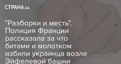 "Разборки и месть". Полиция Франции рассказала за что битами и молотком избили украинца возле Эйфелевой башни - strana.ua - Париж - Нападение