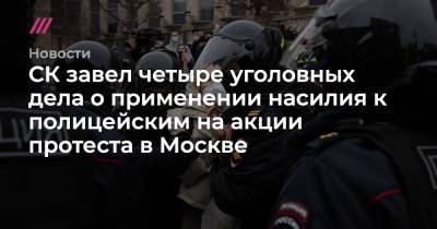 Алексей Навальный - Мария Алехина - Людмила Штейн - СК завел четыре уголовных дела о применении насилия к полицейским на акции протеста в Москве - tvrain.ru - Москва