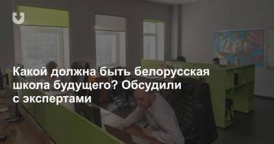 Какой должна быть белорусская школа будущего? Обсудили с экспертами - news.tut.by - Белоруссия