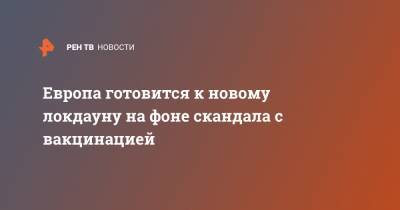 Европа готовится к новому локдауну на фоне скандала с вакцинацией - ren.tv - Испания - Голландия