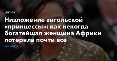 Низложение ангольской «принцессы»: как некогда богатейшая женщина Африки потеряла почти все - forbes.ru - Ангола