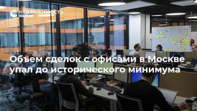 Объем сделок с офисами в Москве упал до исторического минимума - realty.ria.ru - Москва