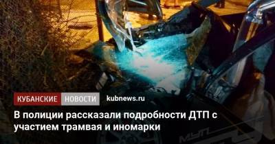 Артем Коноваленко - В полиции рассказали подробности ДТП с участием трамвая и иномарки - kubnews.ru - Краснодар