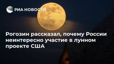 Дмитрий Рогозин - Рогозин рассказал, почему России неинтересно участие в лунном проекте США - ria.ru - Москва - Россия - США