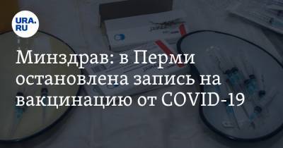 Минздрав: в Перми остановлена запись на вакцинацию от COVID-19 - ura.news - Пермь - Пермский край