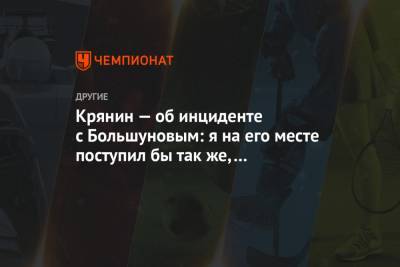 Александр Большунов - Сергей Крянин - Крянин — об инциденте с Большуновым: я на его месте поступил бы так же, а может, и хуже - championat.com - Югра