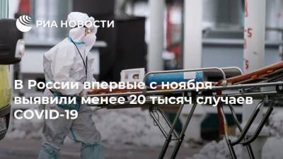 В России впервые с ноября выявили менее 20 тысяч случаев COVID-19 - ria.ru - Москва - Красноярский край - Санкт-Петербург - Московская обл. - Еврейская обл. - респ.Тыва - окр.Ненецкий