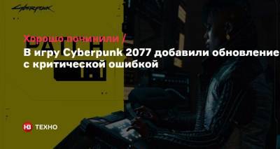 Хорошо починили. В игру Cyberpunk 2077 добавили обновление с критической ошибкой - nv.ua