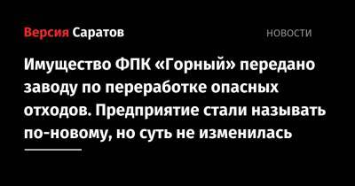 Дмитрий Медведев - Имущество ФПК «Горный» передано заводу по переработке опасных отходов. Предприятие стали называть по-новому, но суть не изменилась - nversia.ru - Саратовская обл.