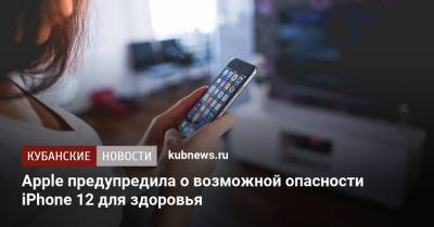 Apple предупредила о возможной опасности iPhone 12 для здоровья - kubnews.ru