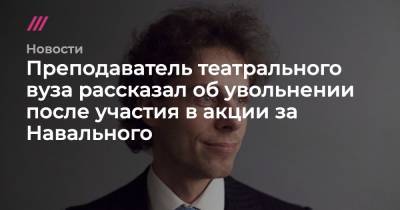 Преподаватель театрального вуза рассказал об увольнении после участия в акции за Навального - tvrain.ru