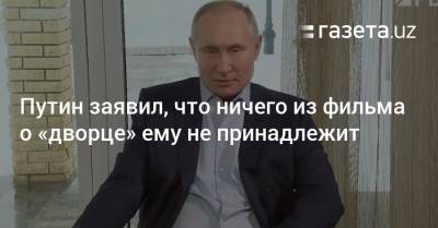 Владимир Путин - Путин заявил, что ничего из фильма о «дворце» ему не принадлежит - gazeta.uz