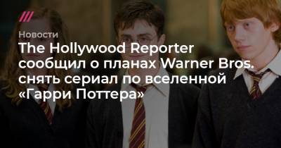 Гарри Поттер - Джоан Роулинг - The Hollywood Reporter сообщил о планах Warner Bros. снять сериал по вселенной «Гарри Поттера» - tvrain.ru - США