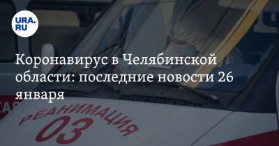 Коронавирус в Челябинской области: последние новости 26 января. Смертность не снижается, после скандала с COVID сменили видного медика - ura.news - Челябинская обл. - Ухань