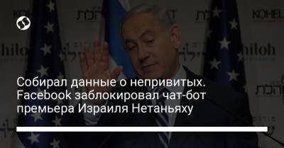 Биньямин Нетаньяху - Израиль Нетаньяху - Собирал данные о непривитых. Facebook заблокировал чат-бот премьера Израиля Нетаньяху - liga.net
