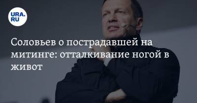 Владимир Соловьев - Маргарита Юдина - Соловьев о пострадавшей на митинге: отталкивание ногой в живот - ura.news - Санкт-Петербург