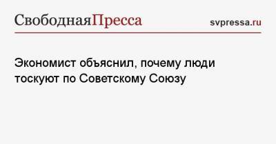 Никита Кричевский - Экономист объяснил, почему люди тоскуют по Советскому Союзу - svpressa.ru