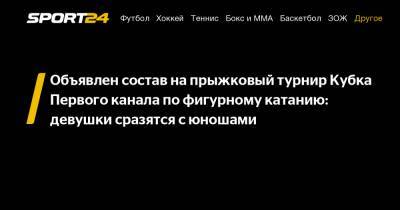 Камила Валиева - Елизавета Туктамышева - Анна Щербакова - Александра Трусова - Михаил Коляда - Дмитрий Алиев - Макар Игнатов - Андрей Мозалев - Объявлен состав на прыжковый турнир Кубка Первого канала по фигурному катанию: девушки сразятся с юношами - sport24.ru