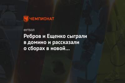 Артем Ребров - Андрей Ещенко - Ребров и Ещенко сыграли в домино и рассказали о сборах в новой видеорубрике «Спартака» - championat.com