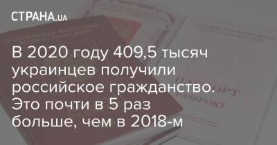 В 2020 году 409,5 тысяч украинцев получили российское гражданство. Это почти в 5 раз больше, чем в 2018-м - strana.ua