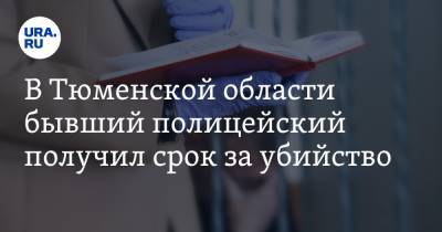 В Тюменской области бывший полицейский получил срок за убийство - ura.news - Тюменская обл. - Тобольск