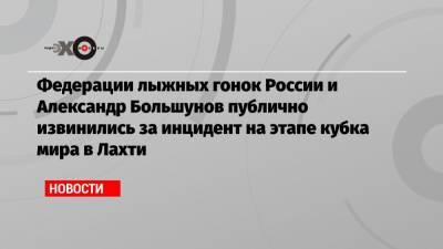 Александр Большунов - Елена Вяльбе - Федерации лыжных гонок России и Александр Большунов публично извинились за инцидент на этапе кубка мира в Лахти - echo.msk.ru - Финляндия