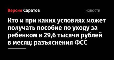 Кто и при каких условиях может получать пособие по уходу за ребенком в 29,6 тысячи рублей в месяц: разъяснения ФСС - nversia.ru